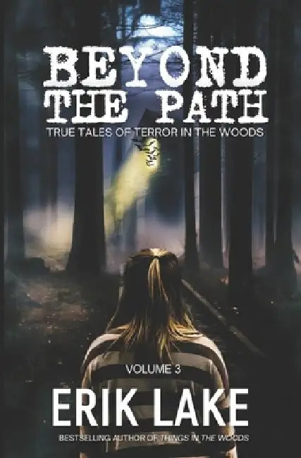 Beyond The Path: True Tales of Terror in the Woods: Volume 3 by Erik Lake