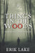 Things in the Woods: Terrifying True Stories: Volume 9 by Erik Lake