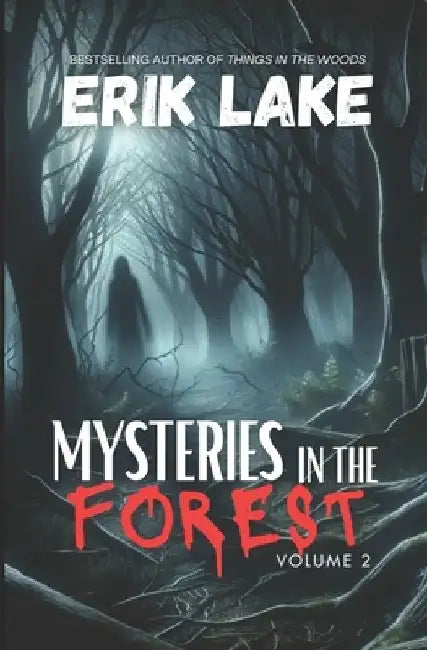 Mysteries in the Forest: Stories of the Strange and Unexplained: Volume 2 by Erik Lake