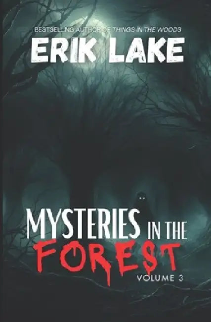 Mysteries in the Forest: Stories of the Strange and Unexplained: Volume 3 by Erik Lake