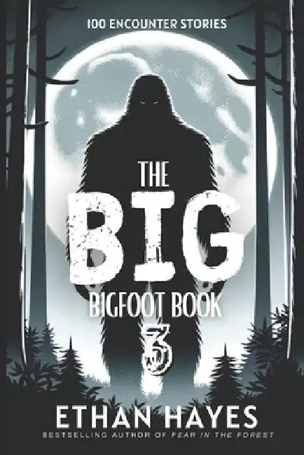 The Big Bigfoot Book: 100 Encounter Stories: Volume 3 by Ethan Hayes
