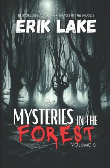Mysteries in the Forest: Stories of the Strange and Unexplained: Volume 8 by Erik Lake