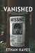Vanished: Strange and Mysterious Disappearances: Volume 1 by Ethan Hayes