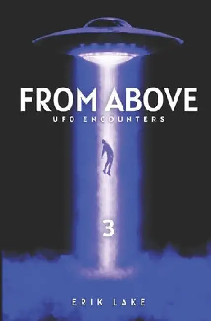 From Above: UFO Encounters: Volume 3 by Erik Lake