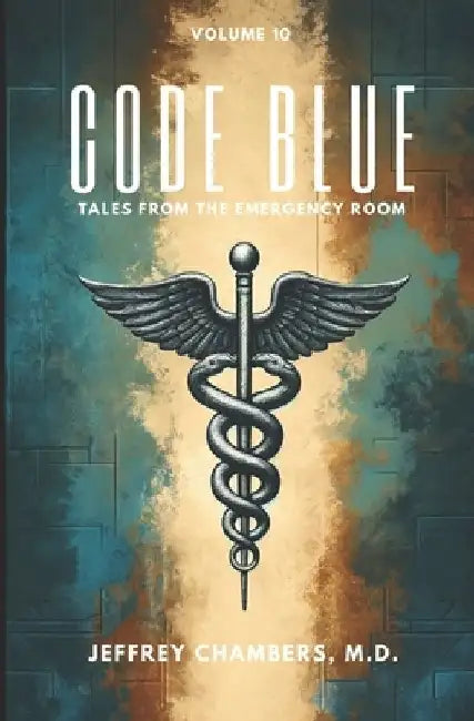 Code Blue: Tales From the Emergency Room: Volume 10 by Jeffrey Chambers