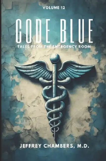 Code Blue: Tales From the Emergency Room: Volume 12 by Jeffrey Chambers