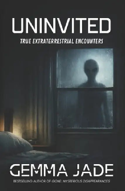 Uninvited: True Extraterrestrial Encounters by Gemma Jade