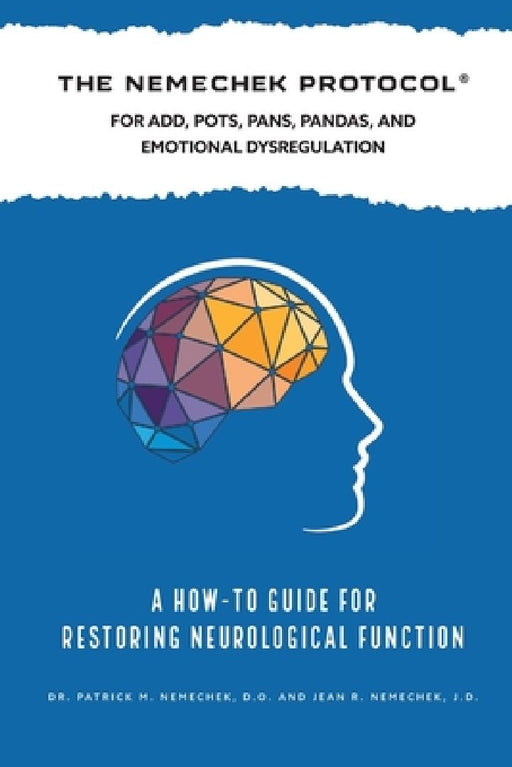 The Nemechek Protocol For ADD, POTS, PANS, Pandas and Emotional Dysregulation by Patrick M. Nemechek