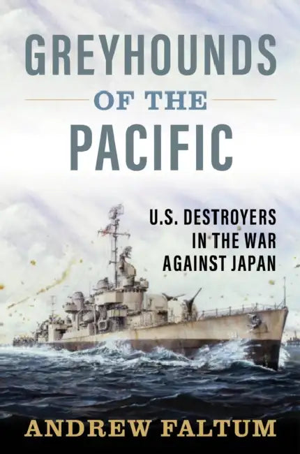 Greyhounds of the Pacific: U.S. Destroyers in the War Against Japan by Andrew Faltum