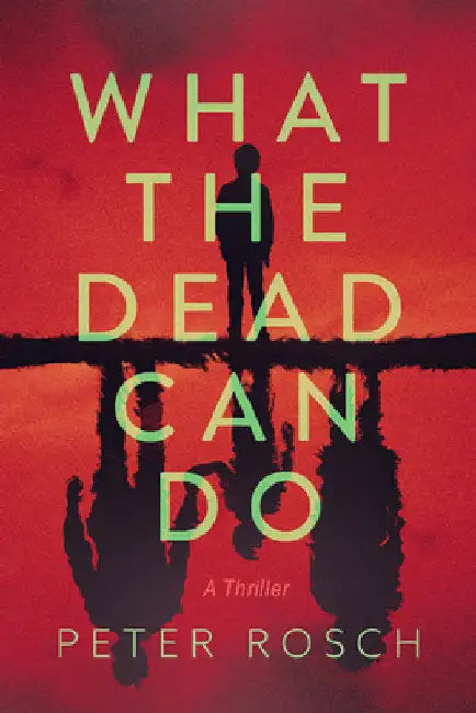What the Dead Can Do: A Thriller by Rosch, Peter