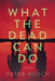 What the Dead Can Do: A Thriller by Rosch, Peter