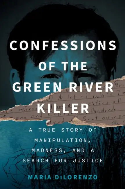 Confessions of the Green River Killer: A True Story of Manipulation, Madness, and a Search for Justice by Maria Dilorenzo