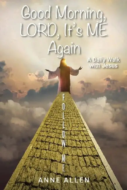 Good Morning, LORD, It's ME Again by Anne Allen