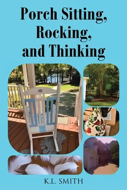 Porch Sitting, Rocking, and Thinking by K. L. Smith