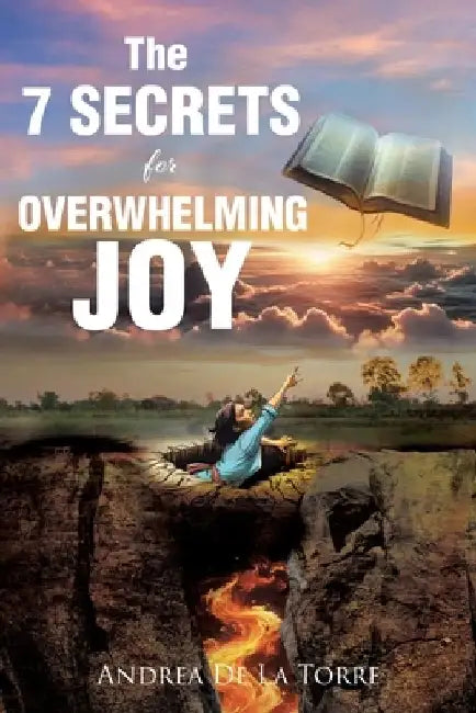 The 7 Secrets For Overwhelming Joy by Andrea de la Torre