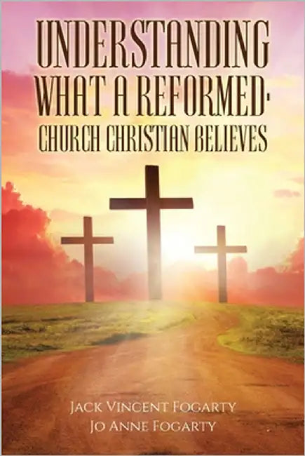 Understanding What a Reformed-Church Christian Believes by Fogarty, Jack Vincent
