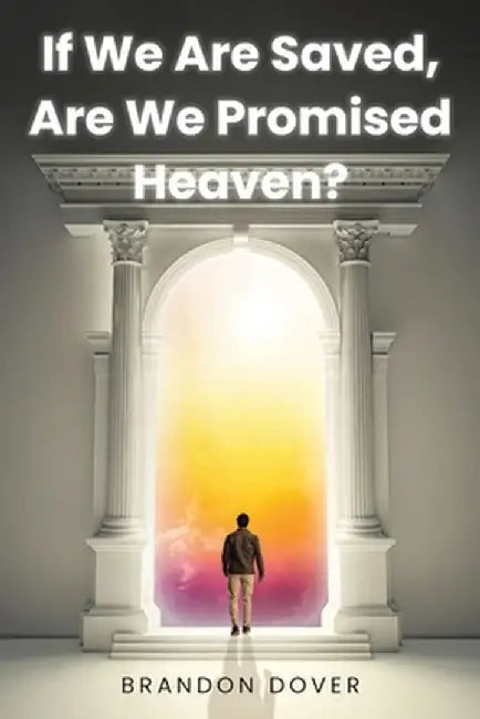 If We Are Saved, Are We Promised Heaven? by Brandon Dover