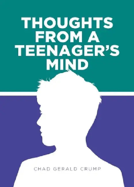 Thoughts from a Teenager's Mind by Chad Gerald Crump