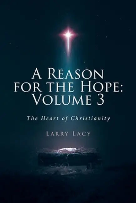 A Reason for the Hope: Volume 3: The Heart of Christianity by Larry Lacy