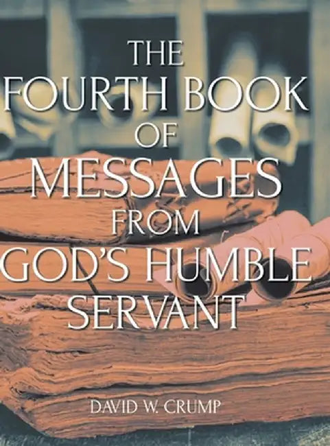 The Fourth Book of Messages from God's Humble Servant by David W. Crump