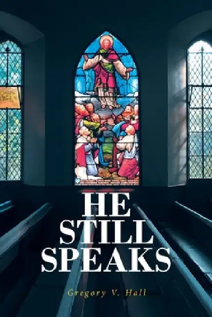 He Still Speaks: The Message Like No Other by Gregory V. Hall