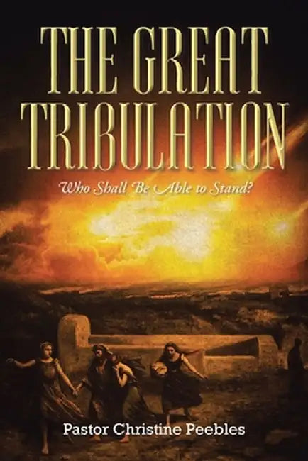 The Great Tribulation: Who Shall be Able to Stand? by Pastor Christine Peebles