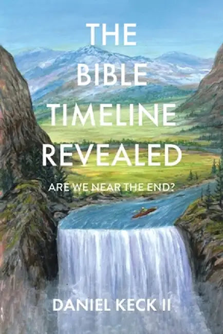 The Bible Timeline Revealed: Are We near the End? by Daniel, II Keck