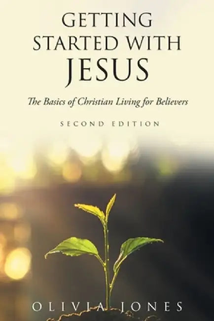 Getting Started with Jesus: The Basics of Christian Living for Believers Second Edition by Olivia Jones