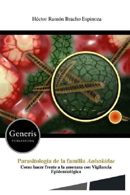 Parasitología de la familia Anisakidae: Como hacer frente a la amenaza con Vigilancia Epidemiológica by Héctor Ramón Bracho Espinoza