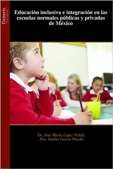 Educación inclusiva e integración en las escuelas normales públicas y privadas de México by López Valdez, José María