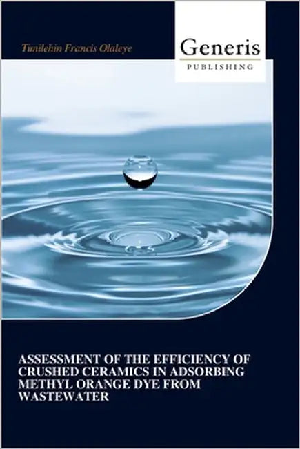 Assessment of the Efficiency of Crushed Ceramics in Adsorbing Methyl Orange Dye from Wastewater by Olaleye, Timilehin Francis