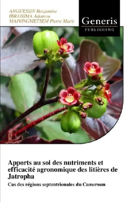 Apports au sol des nutriments et efficacité agronomique des litières de Jatropha: Cas des régions septentrionales du Cameroun by Ibrahima Adamou, Mapongmetsem Pierre Marie, Anguessin Benjamine