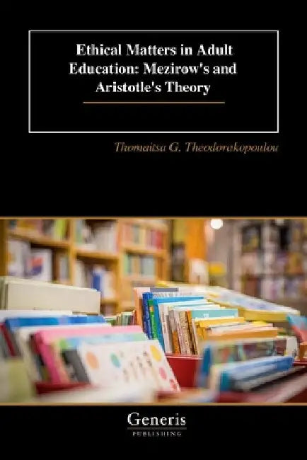 Ethical Matters in Adult Education: Μezirow's and Aristotle's Theory by Thomaitsa G. Theodorakopoulou