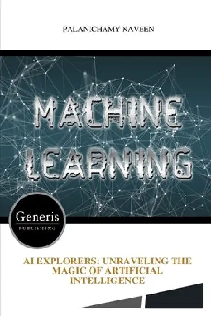 AI Explorers: Unraveling the Magic of Artificial Intelligence by Palanichamy Naveen