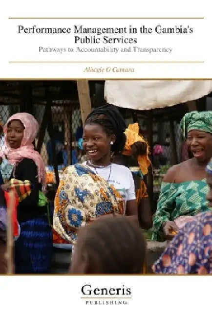 Performance Management in the Gambia's Public Services: Pathways to Accountability and Transparency by Alhagie O. Camara