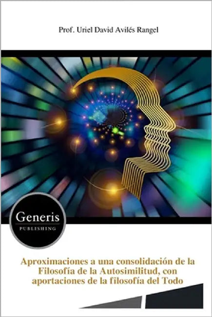 Aproximaciones a una consolidación de la Filosofía de la Autosimilitud, con aportaciones de la filosofía del Todo by Rangel, Prof Uriel David Avilés