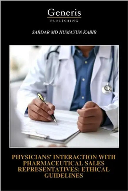 Physicians' Interaction with Pharmaceutical Sales Representatives: Ethical Guidelines by Kabir, Sardar Humayun