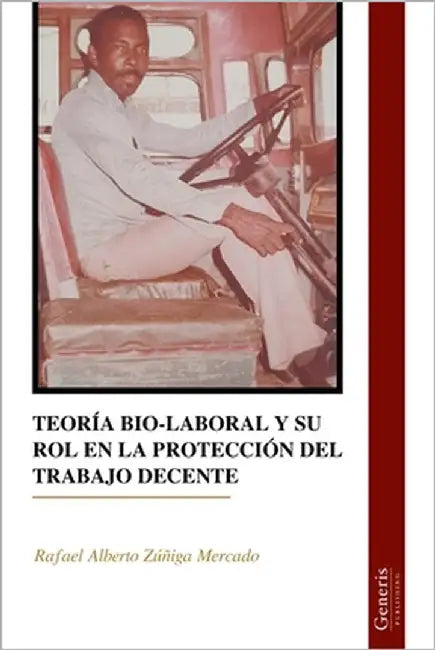 Teoría Bio-Laboral Y Su Rol En La Protección del Trabajo Decente by Zúñiga Mercado, Rafael Alberto