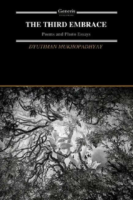 The Third Embrace: Poems and Photo Essays by Dyutiman Mukhopadhyay