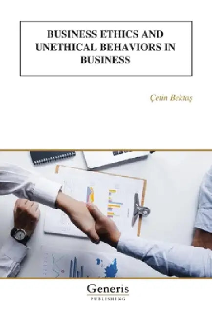 Business Ethics and Unethical Behaviors in Business by Çetin Bektaş