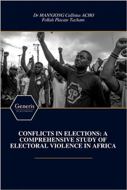 Conflicts in Elections: A Comprehensive Study of Electoral Violence in Africa by Tacham, Follah Placate