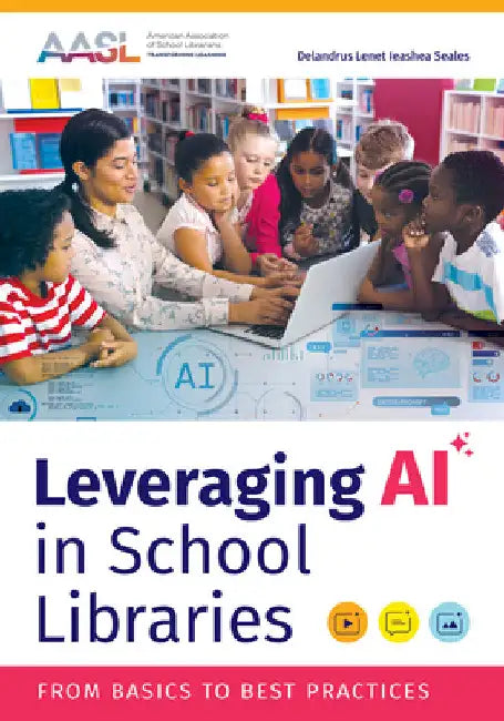 Leveraging AI in School Libraries: From Basics to Best Practices by Delandrus Lenet Leashea Seales