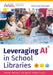 Leveraging AI in School Libraries: From Basics to Best Practices by Delandrus Lenet Leashea Seales