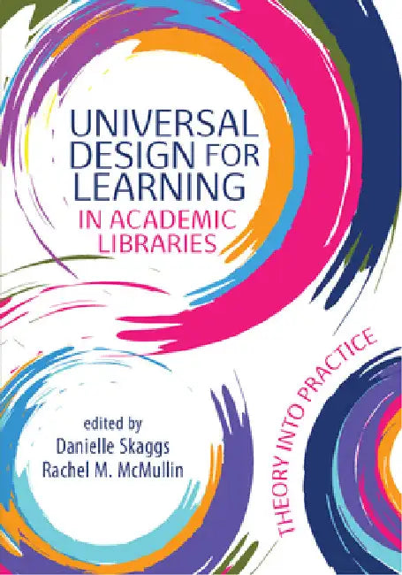 Universal Design for Learning in Academic Libraries:: Theory Into Practice by Danielle Skaggs