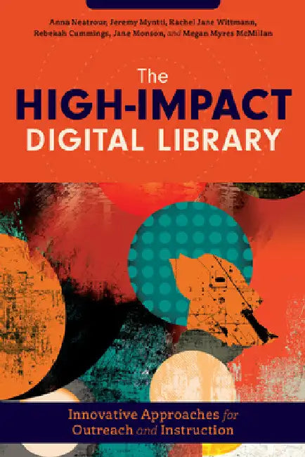 The High-Impact Digital Library: Innovative Approaches for Outreach and Instruction by Anna Neatrour