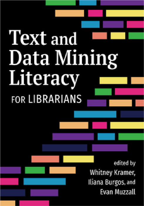 Text and Data Mining Literacy for Librarians by Whitney Kramer, Iliana Burgos, Evan Muzzall