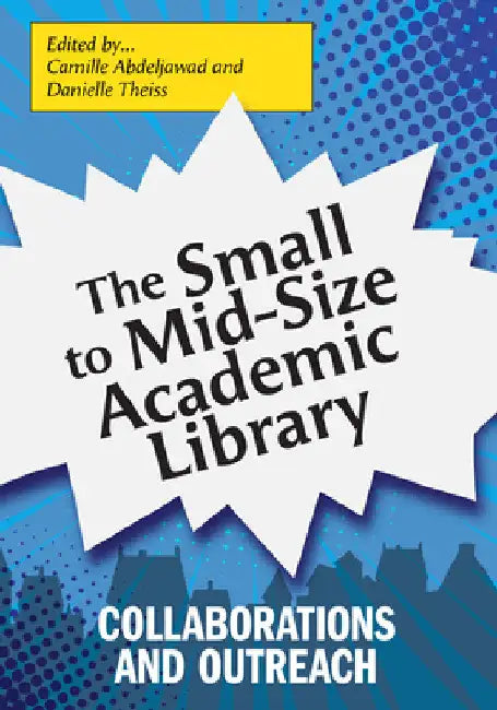 The Small to Mid-Size Academic Library: Collaborations and Outreach by Camille Abdeljawad