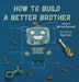 How To Build a Better Brother by Michel Deverall, Ryan Law