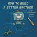 How To Build a Better Brother by Michel Deverall, Ryan Law