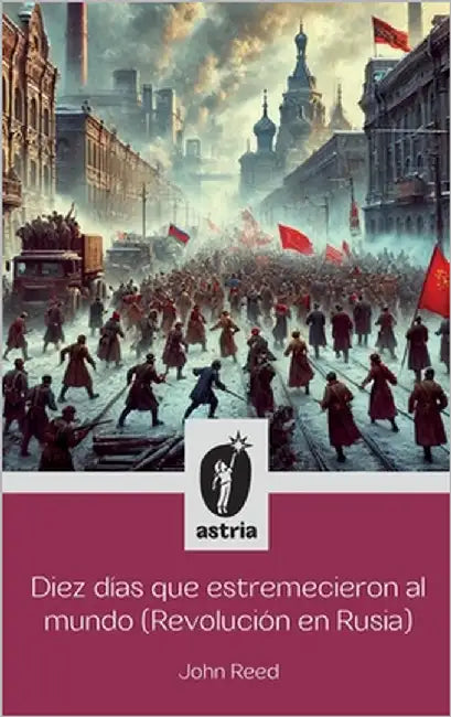 Diez días que estremecieron al Mundo (Revolución en Rusia) by Reed, John